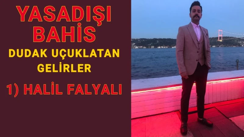 Sanal Bahis Baronu ile anılan Halil Falyalı Ve Dudak Uçuklatan Mal Varlığı Ve Kazancı