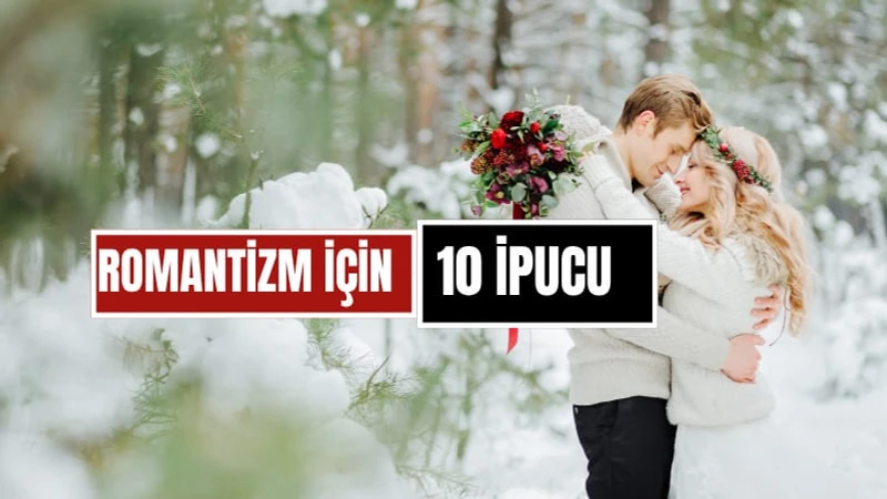 Kış Aylarında Aşkı Canlandırın! Romantizmi Yükseltmek İçin 10 Etkili İpucu