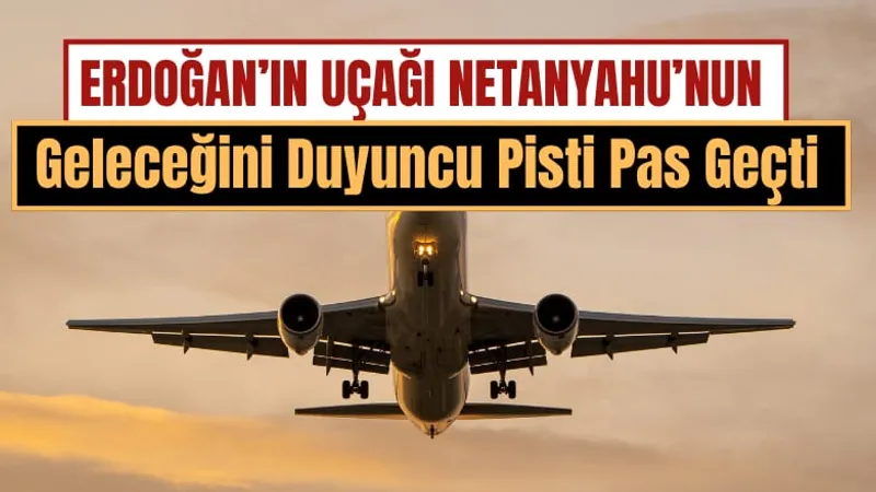 Erdoğan'ın Uçağı Netanyahu Krizi Nedeniyle Pisti Pas Geçti