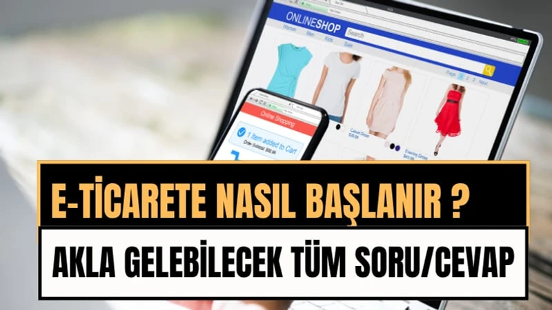 E-Ticaret Nedir, Nasıl Yapılır ve En Çok Kazandıran Yöntemler Nelerdir?