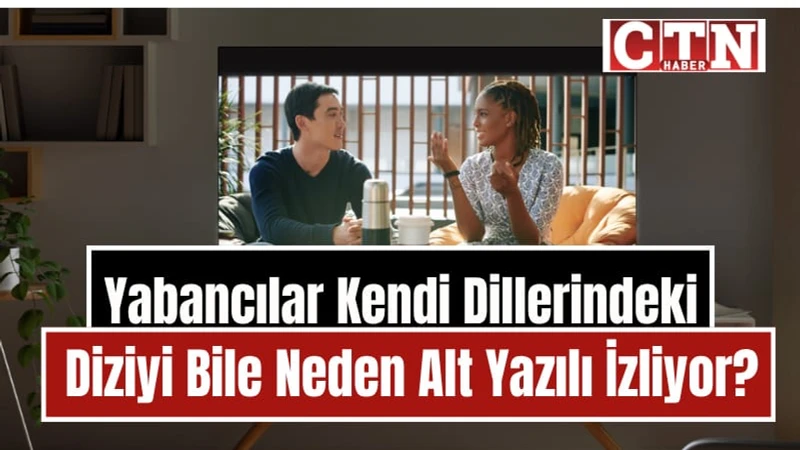 Yabancılar Kendi Dillerindeki Dizileri Neden Altyazılı İzliyor? İlginç Bir Alışkanlığın Nedeni