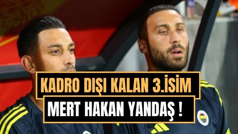 Fenerbahçe'de kriz büyüyor: Mert Hakan Yandaş da kadro dışı bırakıldı!