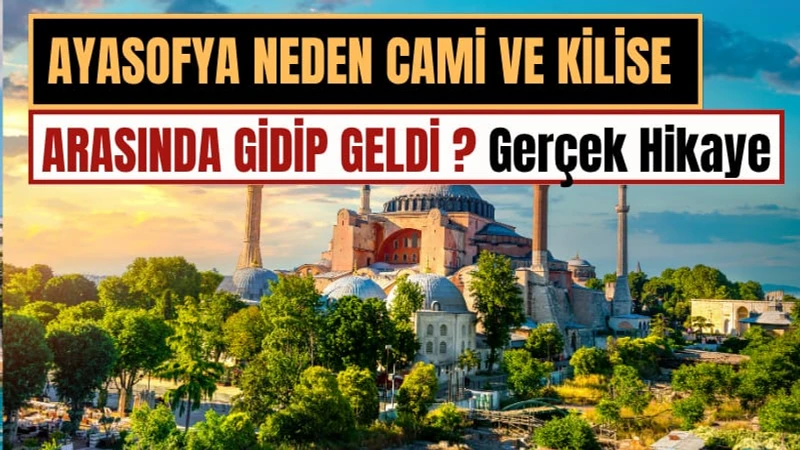 Ayasofya Neden Cami ve Kilise Arasında Gidip Geldi? Gerçek Hikaye