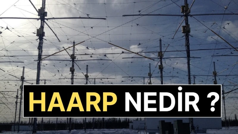 HAARP Nedir? HAARP Projesi, Komplo Teorileri, Gerçekler ve İddiaların Perde Arkası Gerçek mi