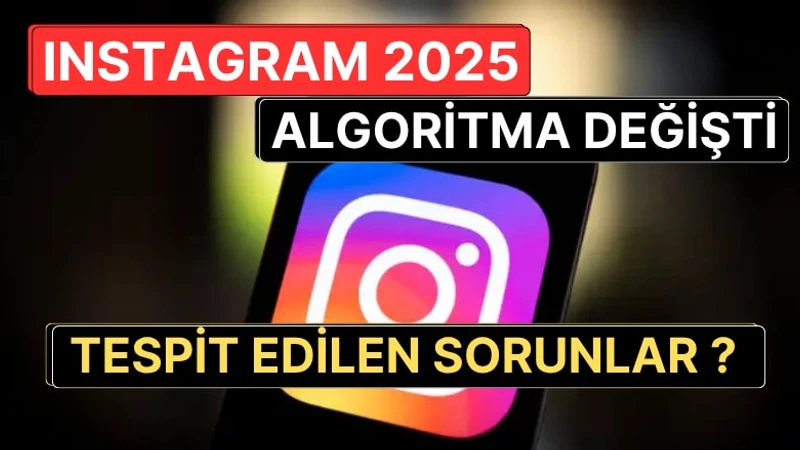 İşte 2025 Güncel Instagram Tüyoları: Algoritmanın Yeni Kuralları Ve Tespit Edilen Sorunlar